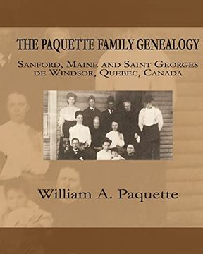 portada The Paquette Family Genealogy: Sanford, Maine and Saint Georges de Windsor, Quebec, Canada (en Inglés)