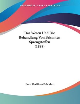portada Das Wesen Und Die Behandlung Von Brisanten Sprengstoffen (1888) (en Alemán)