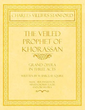 portada The Veiled Prophet of Khorassan - Grand Opera in Three Acts - Written by w. Barclay Squire - Music Arranged for Mixed Chorus (S. Ac Th B) and Orchestra (en Inglés)