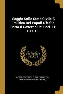 portada Saggio Sullo Stato Civile E Politico Dei Popoli D'italia Sotto Il Governo Dei Goti. Tr. Da L.f.... (in Italian)