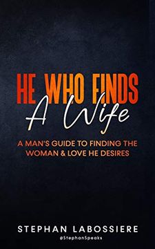 portada He who Finds a Wife: A Man'S Guide to Finding the Woman and Love he Desires (en Inglés)