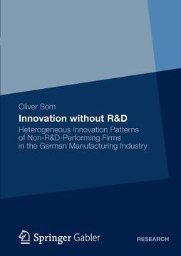 portada innovation without r&d: heterogeneous innovation patterns of non-r&d-performing firms in the german manufacturing industry (en Inglés)