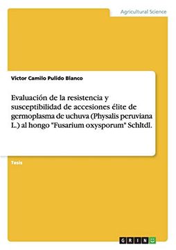 portada Evaluación de la Resistencia y Susceptibilidad de Accesiones Élite de Germoplasma de Uchuva (Physalis Peruviana l. ) al Hongo "Fusarium Oxysporum" Schltdl. (in Spanish)