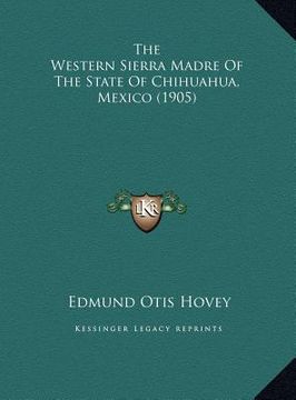 portada the western sierra madre of the state of chihuahua, mexico (1905) (in English)
