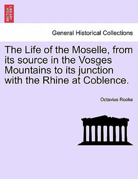 portada the life of the moselle, from its source in the vosges mountains to its junction with the rhine at coblence. (en Inglés)