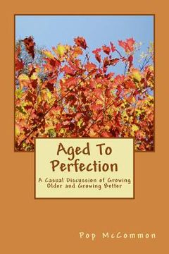 portada Aged To Perfection: A Casual Discussion of Growing Older and Growing Better (in English)
