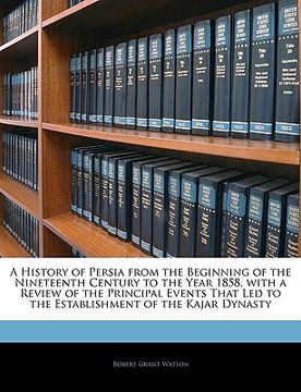 portada a history of persia from the beginning of the nineteenth century to the year 1858, with a review of the principal events that led to the establishme (en Inglés)