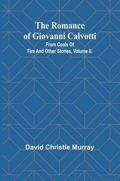 portada The Romance Of Giovanni Calvotti; From Coals Of Fire And Other Stories, Volume II.
