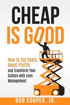 portada Cheap Is Good: How to Cut Costs, Boost Profits and Transform Your Culture With Lean Management (en Inglés)