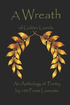portada A Wreath of Golden Laurels: An Anthology of Poetry by 100 Poets Laureate (en Inglés)