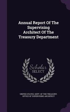 portada Annual Report Of The Supervising Architect Of The Treasury Department (in English)