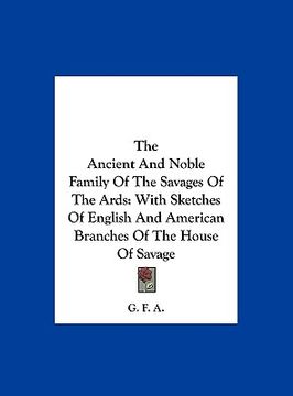 portada the ancient and noble family of the savages of the ards: with sketches of english and american branches of the house of savage