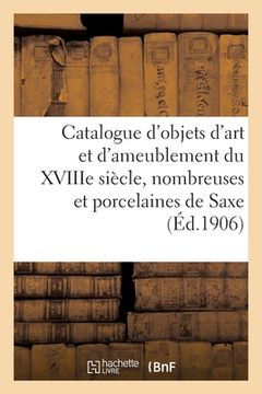 portada Catalogue d'Objets d'Art Et d'Ameublement Du Xviiie Siècle, Nombreuses Et Porcelaines de Saxe: Meubles En Marqueterie Et Sièges Du Xviiie Siècle, Tapi (en Francés)