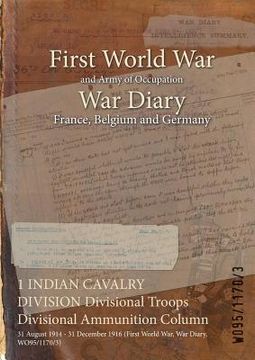 portada 1 INDIAN CAVALRY DIVISION Divisional Troops Divisional Ammunition Column: 31 August 1914 - 31 December 1916 (First World War, War Diary, WO95/1170/3) (en Inglés)
