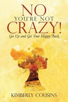 portada No, You're Not Crazy!: Get Up and Get Your Happy Back