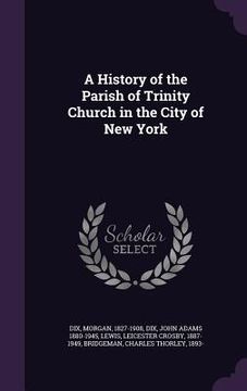 portada A History of the Parish of Trinity Church in the City of New York (en Inglés)