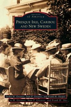portada Presque Isle, Caribou and New Sweden (en Inglés)