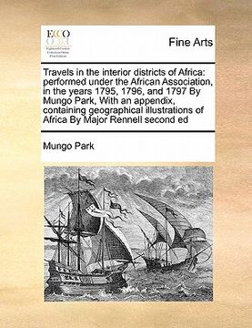 portada travels in the interior districts of africa: performed under the african association, in the years 1795, 1796, and 1797 by mungo park, with an appendi (in English)