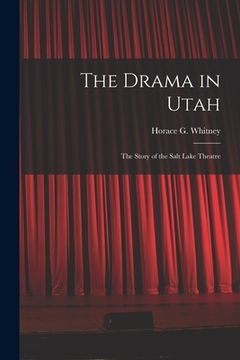 portada The Drama in Utah: the Story of the Salt Lake Theatre (en Inglés)