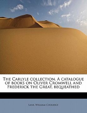 portada the carlyle collection. a catalogue of books on oliver cromwell and frederick the great, bequeathed (en Inglés)