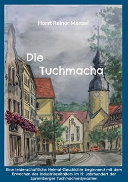 portada Die Tuchmacha: Eine leidenschaftliche Heimat-Geschichte beginnend mit dem Erwachen des Industriezeitalters im 19. Jahrhundert der Spr (en Alemán)