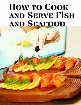 portada How to Cook and Serve Fish and Seafood: A Choice Collection of Recipes, Representing the Latest and Most Approved Methods of Cooking (en Inglés)