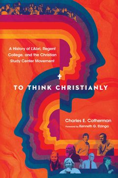 portada To Think Christianly: A History of L'Abri, Regent College, and the Christian Study Center Movement (in English)