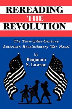 portada rereading the revolution: the turn-of-the-century american revolutionary war novel (en Inglés)