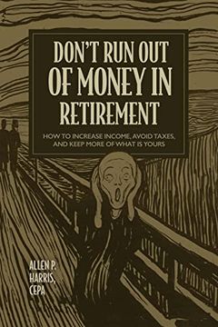 portada Don'T run out of Money in Retirement: How to Increase Income, Avoid Taxes, and Keep More of What is Yours (en Inglés)