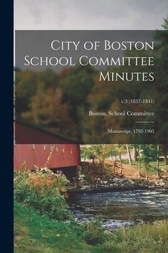 portada City of Boston School Committee Minutes: Manuscript, 1792-1905; v.3 (1837-1841) (in English)