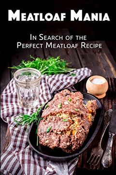 portada Meatloaf Mania: In a Search for the Perfect Meatloaf Recipe