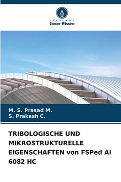 portada TRIBOLOGISCHE UND MIKROSTRUKTURELLE EIGENSCHAFTEN von FSPed Al 6082 HC (in German)