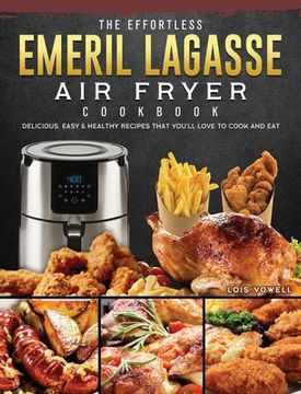 portada The Effortless Emeril Lagasse Air Fryer Cookbook: Delicious, Easy & Healthy Recipes that You'll Love to Cook and Eat (en Inglés)