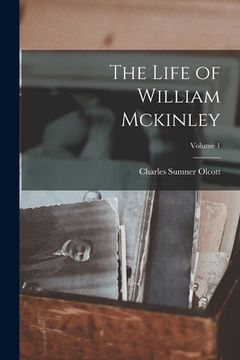 portada The Life of William Mckinley; Volume 1 (en Inglés)