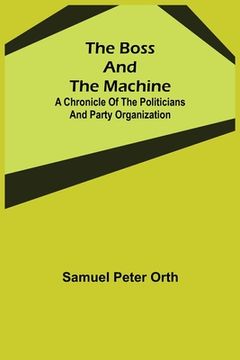 portada The Boss and the Machine: A Chronicle of the Politicians and Party Organization