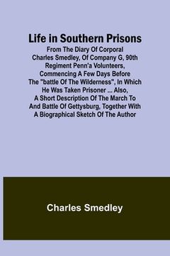 portada Life in Southern Prisons: From the Diary of Corporal Charles Smedley, of Company G, 90th Regiment Penn'a Volunteers, Commencing a Few Days Befor (en Inglés)
