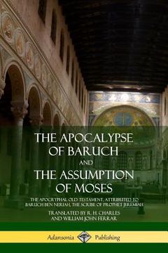 portada The Apocalypse of Baruch and The Assumption of Moses: The Apocryphal Old Testament, Attributed to Baruch ben Neriah, the Scribe of Prophet Jeremiah (en Inglés)