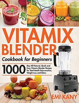 portada Vitamix Blender Cookbook for Beginners: 1000-Day All-Natural, Quick and Easy Vitamix Blender Recipes for Total Health Rejuvenation, Weight Loss and Detox (en Inglés)