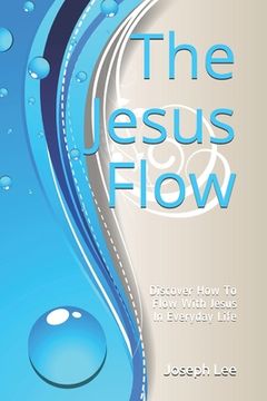 portada The Jesus Flow: Discover How to Flow with Jesus In Everyday Life (en Inglés)