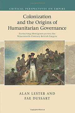 portada Colonization and the Origins of Humanitarian Governance: Protecting Aborigines Across the Nineteenth-Century British Empire (Critical Perspectives on Empire) (en Inglés)