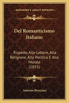 portada Del Romanticismo Italiano: Rispetto Alle Lettere, Alla Religione, Alla Politica E Alla Morale (1855) (in Italian)