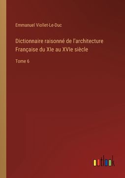 portada Dictionnaire raisonné de l'architecture Française du XIe au XVIe siècle: Tome 6 (en Francés)