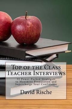 portada Top of the Class Teacher Interviews: 55 Power-Packed Strategies to Maximize Preparation and Supercharge Your Confidence (en Inglés)