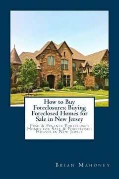portada How to Buy Foreclosures: Buying Foreclosed Homes for Sale in New Jersey: Find & Finance Foreclosed Homes for Sale & Foreclosed Houses in New Je (en Inglés)
