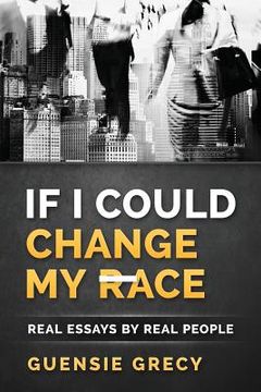 portada If I Could Change My Race: Real Essays by Real People (in English)