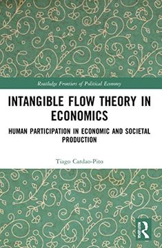 portada Intangible Flow Theory in Economics: Human Participation in Economic and Societal Production (Routledge Frontiers of Political Economy) (en Inglés)
