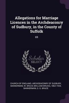 portada Allegations for Marriage Licences in the Archdeaconry of Sudbury, in the County of Suffolk: 69 (en Inglés)