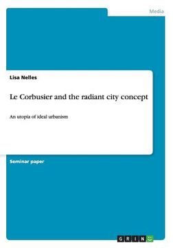 portada Le Corbusier and the radiant city concept: An utopia of ideal urbanism (en Inglés)