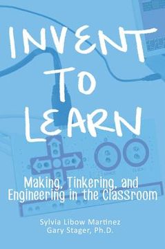 portada Invent to Learn: Making, Tinkering, and Engineering in the Classroom 