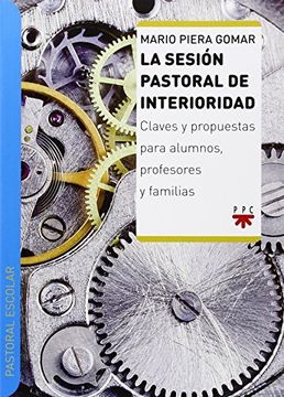 La Sesión Pastoral de Interioridad: Claves y Propuestas Para Alumnos, Profesores y Familias